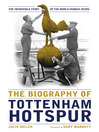 The Biography of Tottenham Hotspur (eBook): The Incredible Story of the World Famous Spurs